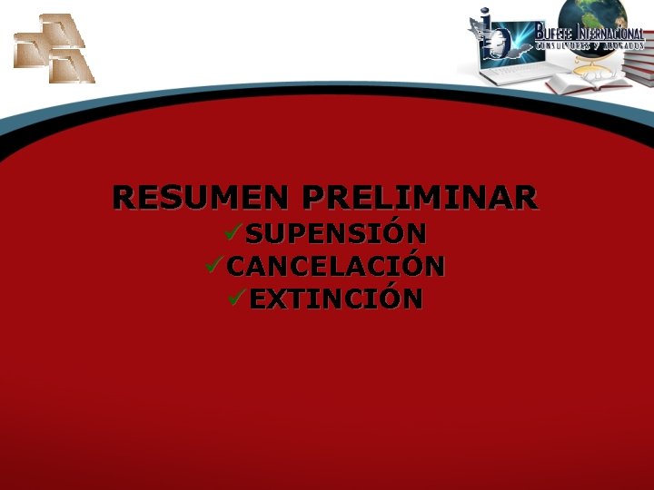 RESUMEN PRELIMINAR üSUPENSIÓN üCANCELACIÓN üEXTINCIÓN 