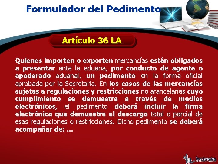 Formulador del Pedimento Artículo 36 LA Quienes importen o exporten mercancías están obligados a