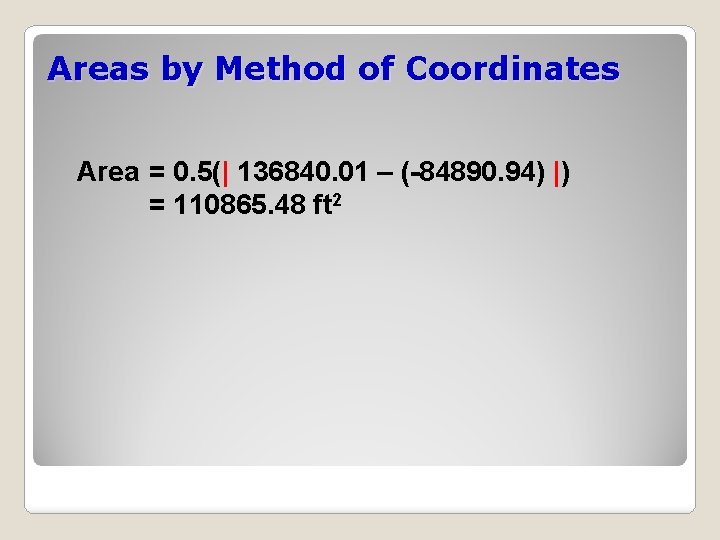 Areas by Method of Coordinates Area = 0. 5(| 136840. 01 – (-84890. 94)