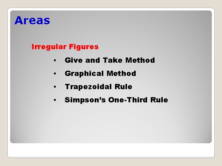 Areas Irregular Figures • Give and Take Method • Graphical Method • Trapezoidal Rule