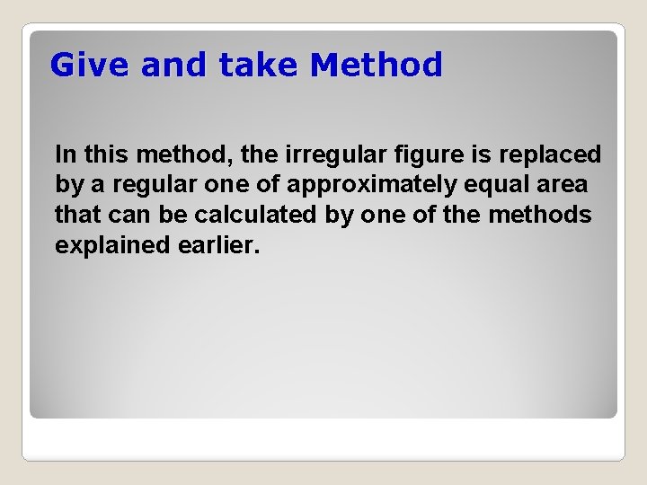 Give and take Method In this method, the irregular figure is replaced by a