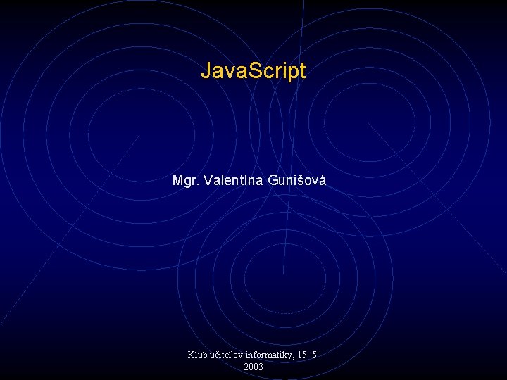 Java. Script Mgr. Valentína Gunišová Klub učiteľov informatiky, 15. 5. 2003 