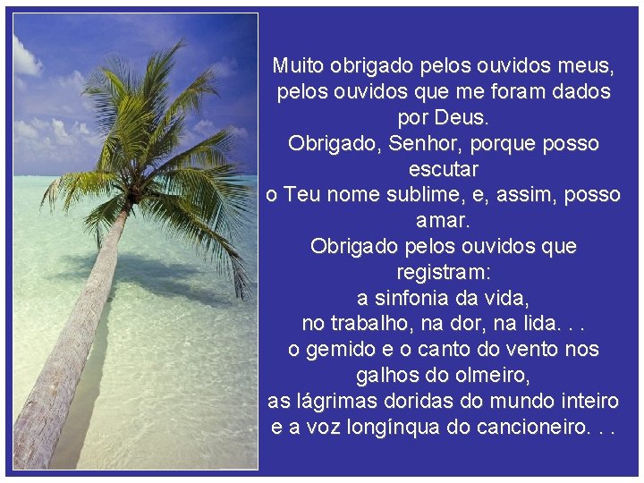 Muito obrigado pelos ouvidos meus, pelos ouvidos que me foram dados por Deus. Obrigado,