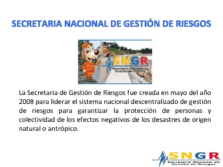 SECRETARIA NACIONAL DE GESTIÓN DE RIESGOS La Secretaría de Gestión de Riesgos fue creada