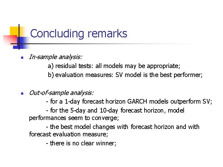 Concluding remarks n In-sample analysis: a) residual tests: all models may be appropriate; b)