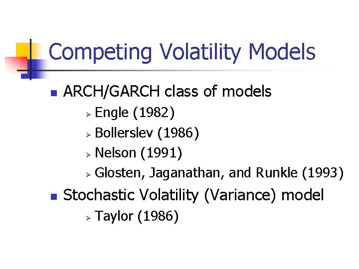 Competing Volatility Models n ARCH/GARCH class of models Engle (1982) Ø Bollerslev (1986) Ø