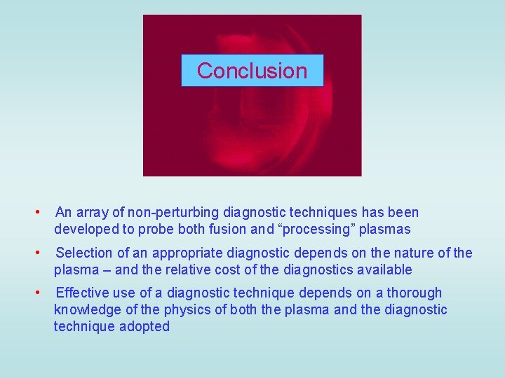 Conclusion • An array of non-perturbing diagnostic techniques has been developed to probe both