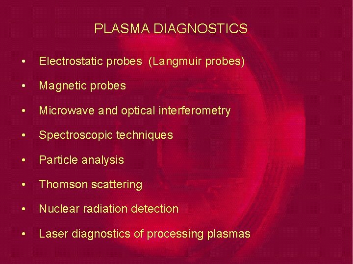 PLASMA DIAGNOSTICS • Electrostatic probes (Langmuir probes) • Magnetic probes • Microwave and optical