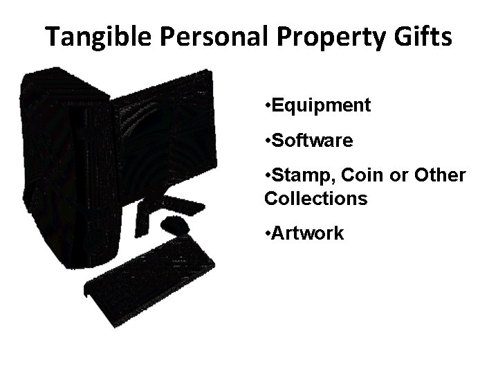 Tangible Personal Property Gifts • Equipment • Software • Stamp, Coin or Other Collections