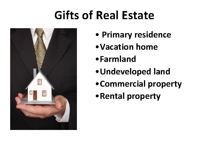 Gifts of Real Estate • Primary residence • Vacation home • Farmland • Undeveloped