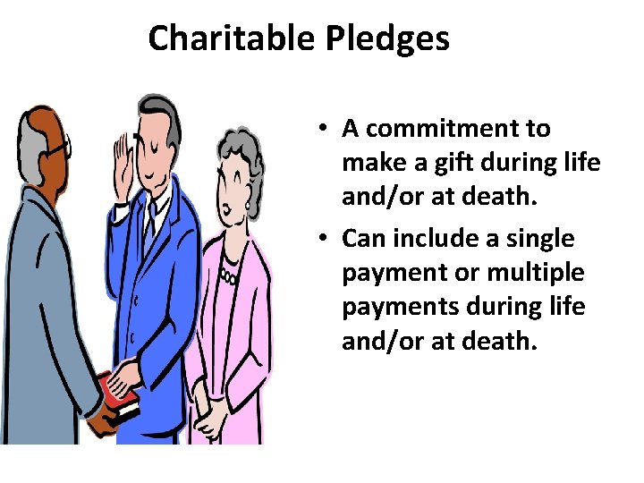 Charitable Pledges • A commitment to make a gift during life and/or at death.