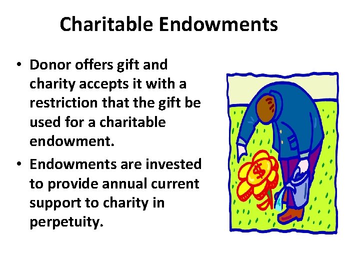 Charitable Endowments • Donor offers gift and charity accepts it with a restriction that