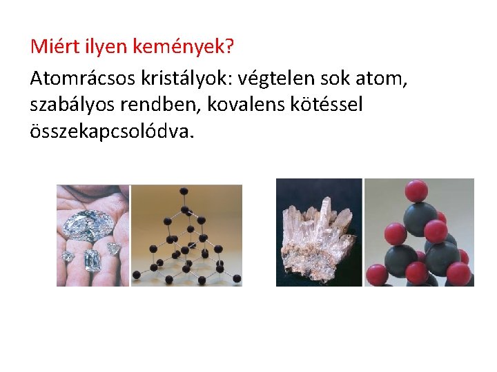 Miért ilyen kemények? Atomrácsos kristályok: végtelen sok atom, szabályos rendben, kovalens kötéssel összekapcsolódva. 