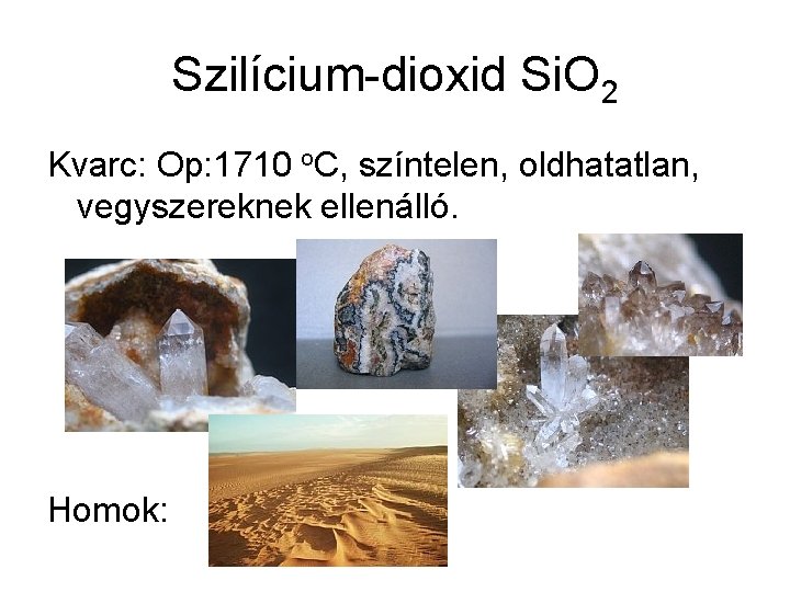 Szilícium-dioxid Si. O 2 Kvarc: Op: 1710 o. C, színtelen, oldhatatlan, vegyszereknek ellenálló. Homok: