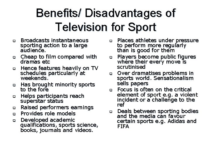 Benefits/ Disadvantages of Television for Sport q q q q Broadcasts instantaneous sporting action