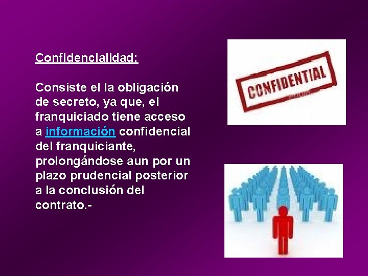 Confidencialidad: Consiste el la obligación de secreto, ya que, el franquiciado tiene acceso a