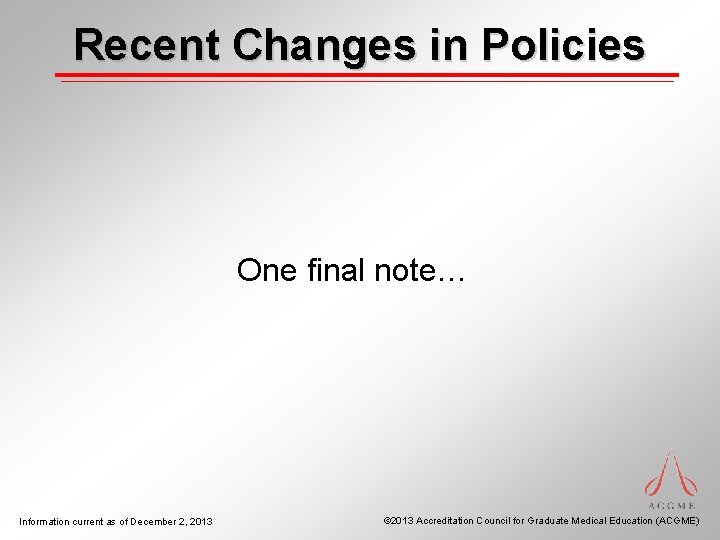 Recent Changes in Policies One final note… Information current as of December 2, 2013