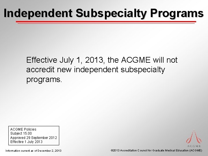 Independent Subspecialty Programs Effective July 1, 2013, the ACGME will not accredit new independent