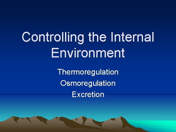 Controlling the Internal Environment Thermoregulation Osmoregulation Excretion 