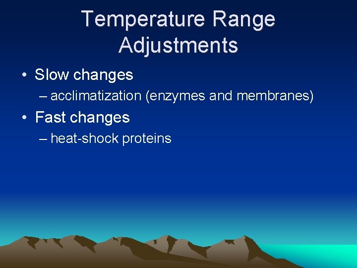 Temperature Range Adjustments • Slow changes – acclimatization (enzymes and membranes) • Fast changes