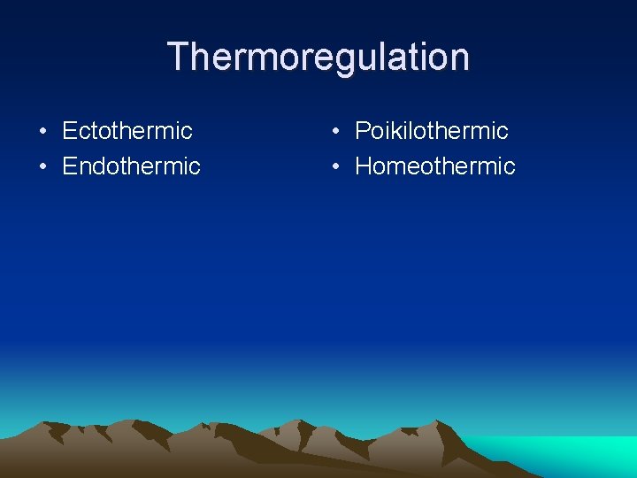 Thermoregulation • Ectothermic • Endothermic • Poikilothermic • Homeothermic 