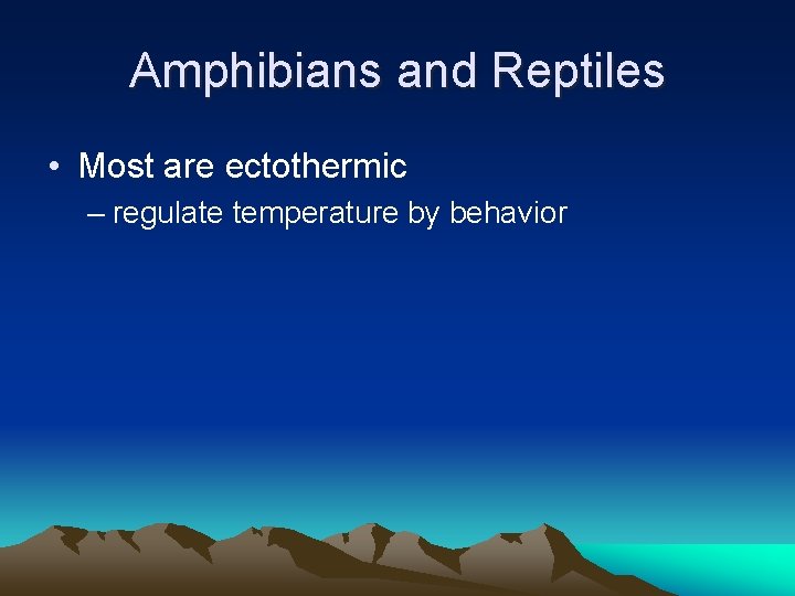 Amphibians and Reptiles • Most are ectothermic – regulate temperature by behavior 