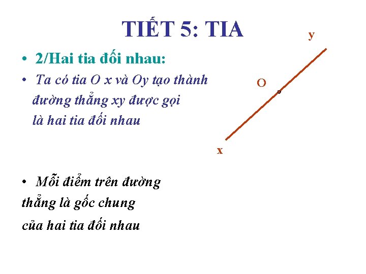 TIẾT 5: TIA y • 2/Hai tia đối nhau: • Ta có tia O