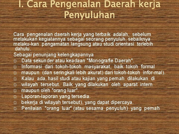 Cara pengenalan daerah kerja yang terbaik adalah, sebelum melakukan kegiatannya sebagai seorang penyuluh, sebaiknya