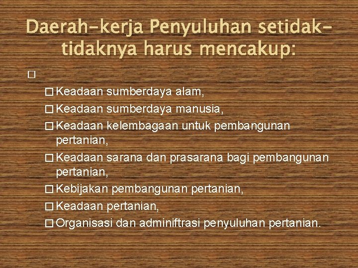 Daerah-kerja Penyuluhan setidaknya harus mencakup: � � Keadaan sumberdaya alam, � Keadaan sumberdaya manusia,