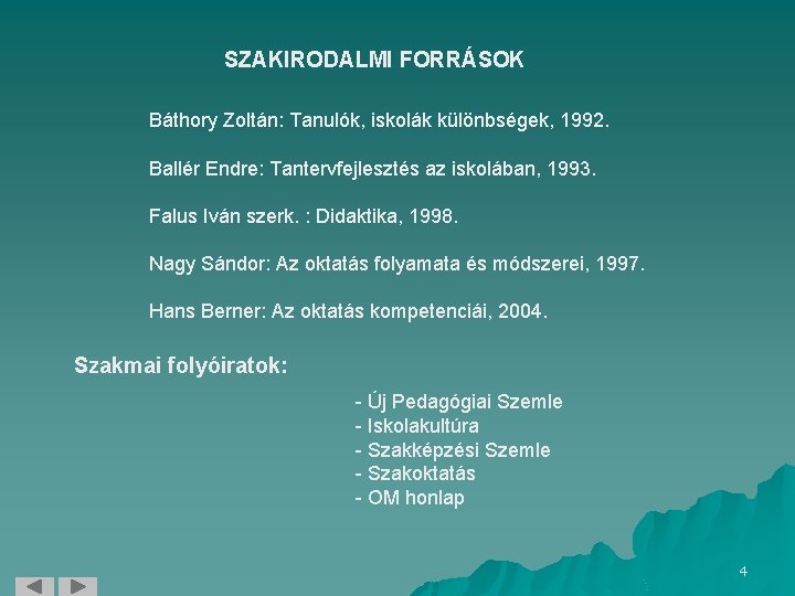 SZAKIRODALMI FORRÁSOK Báthory Zoltán: Tanulók, iskolák különbségek, 1992. Ballér Endre: Tantervfejlesztés az iskolában, 1993.