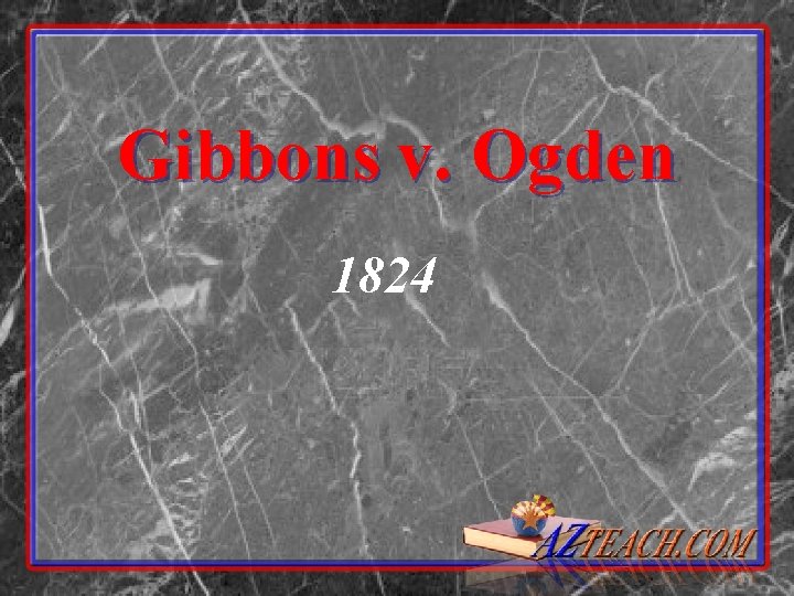 Gibbons v. Ogden 1824 Gibbons v. Ogden 1824