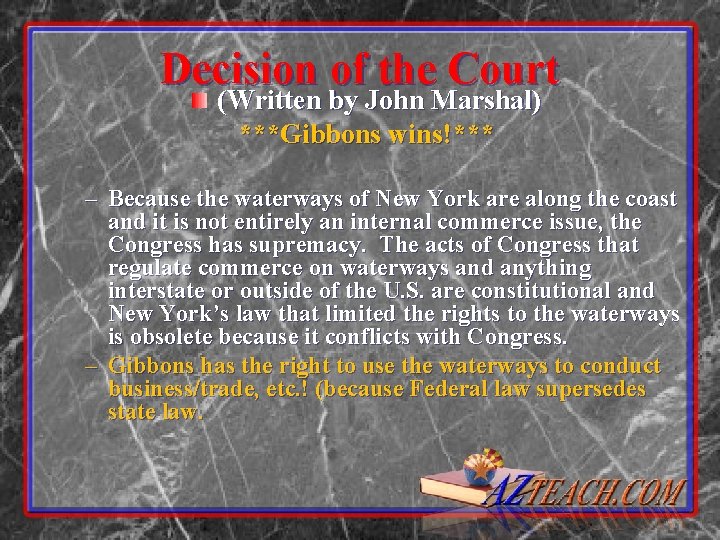 Decision of the Court (Written by John Marshal) ***Gibbons wins!*** – Because the waterways