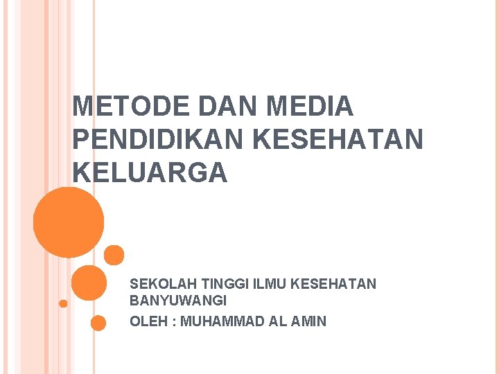 METODE DAN MEDIA PENDIDIKAN KESEHATAN KELUARGA SEKOLAH TINGGI ILMU KESEHATAN BANYUWANGI OLEH : MUHAMMAD