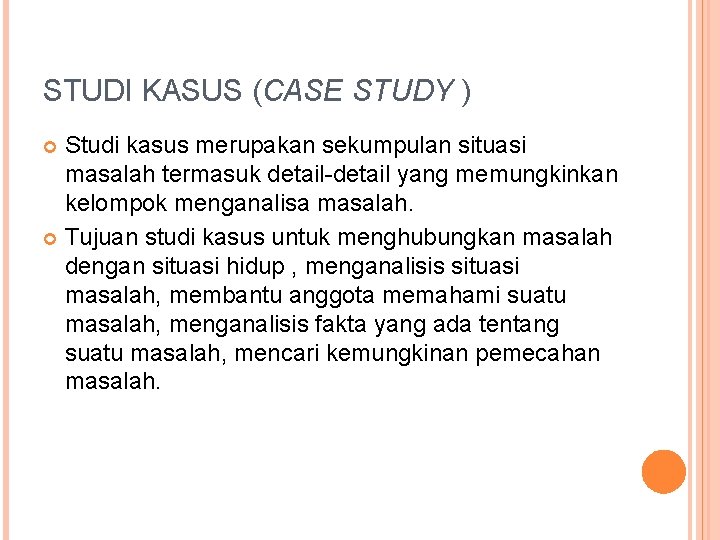 STUDI KASUS (CASE STUDY ) Studi kasus merupakan sekumpulan situasi masalah termasuk detail-detail yang