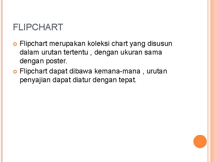 FLIPCHART Flipchart merupakan koleksi chart yang disusun dalam urutan tertentu , dengan ukuran sama