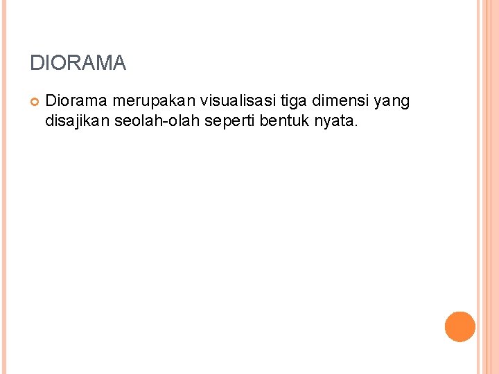 DIORAMA Diorama merupakan visualisasi tiga dimensi yang disajikan seolah-olah seperti bentuk nyata. 