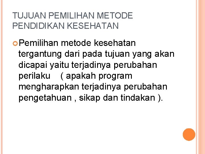 TUJUAN PEMILIHAN METODE PENDIDIKAN KESEHATAN Pemilihan metode kesehatan tergantung dari pada tujuan yang akan