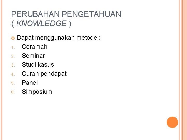 PERUBAHAN PENGETAHUAN ( KNOWLEDGE ) Dapat menggunakan metode : 1. Ceramah 2. Seminar 3.