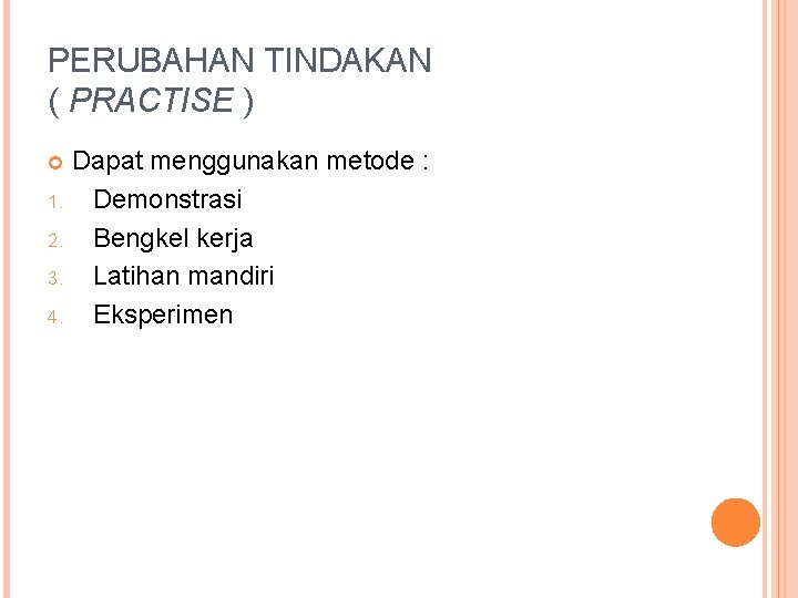 PERUBAHAN TINDAKAN ( PRACTISE ) Dapat menggunakan metode : 1. Demonstrasi 2. Bengkel kerja