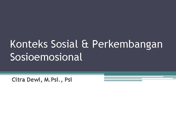 Konteks Sosial & Perkembangan Sosioemosional Citra Dewi, M. Psi. , Psi 