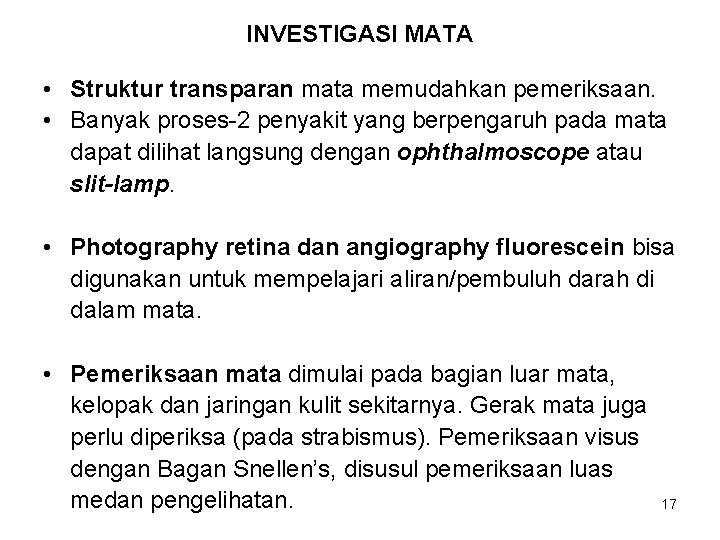 INVESTIGASI MATA • Struktur transparan mata memudahkan pemeriksaan. • Banyak proses-2 penyakit yang berpengaruh
