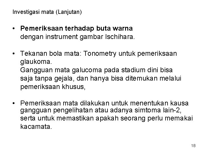 Investigasi mata (Lanjutan) • Pemeriksaan terhadap buta warna dengan instrument gambar Ischihara. • Tekanan