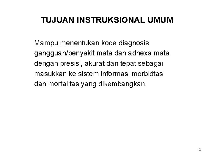 TUJUAN INSTRUKSIONAL UMUM Mampu menentukan kode diagnosis gangguan/penyakit mata dan adnexa mata dengan presisi,