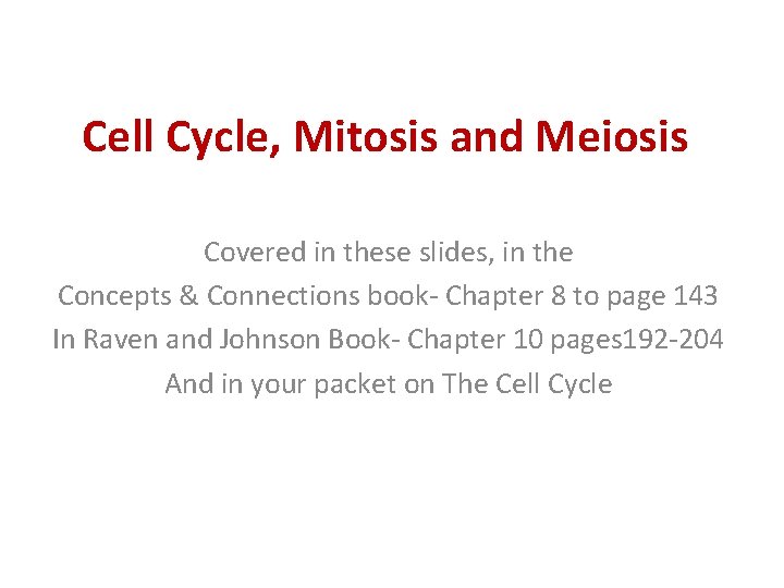 Cell Cycle, Mitosis and Meiosis Covered in these slides, in the Concepts & Connections