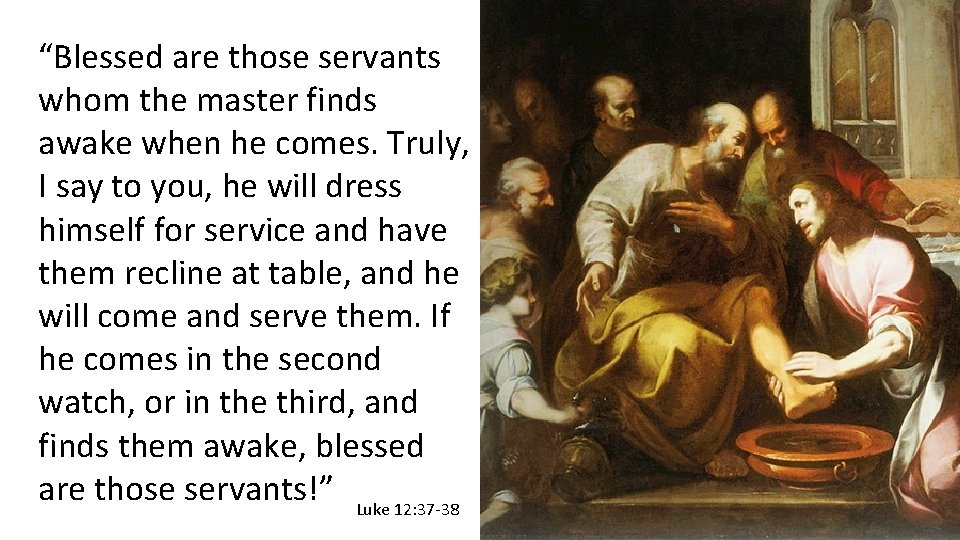 “Blessed are those servants whom the master finds awake when he comes. Truly, I