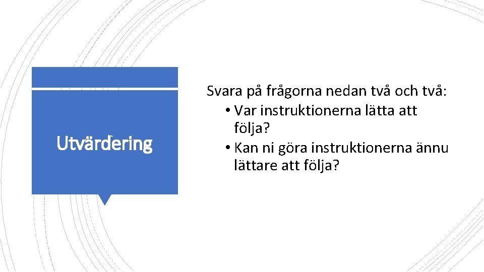 Utvärdering Svara på frågorna nedan två och två: • Var instruktionerna lätta att följa?