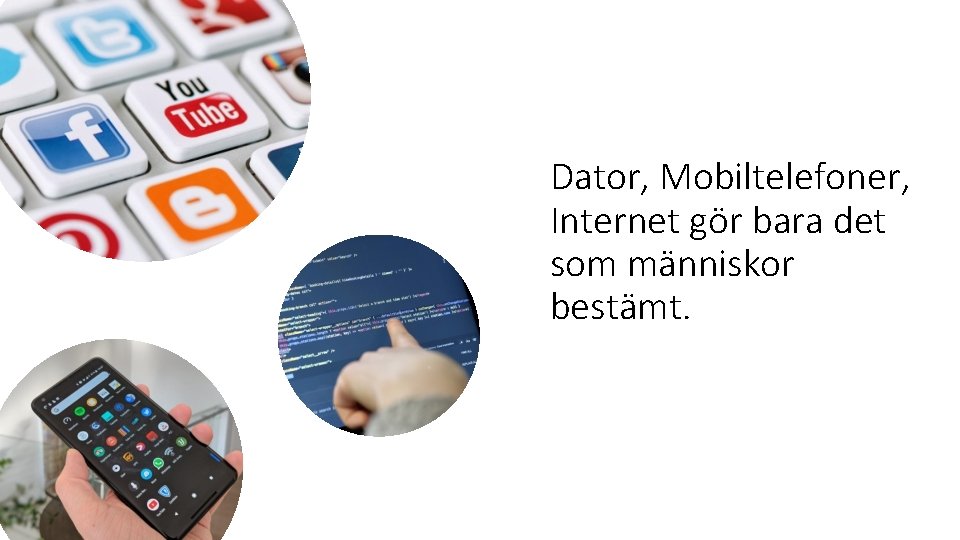 Dator, Mobiltelefoner, Internet gör bara det som människor bestämt. 