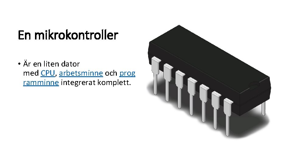 En mikrokontroller • Är en liten dator med CPU, arbetsminne och prog ramminne integrerat
