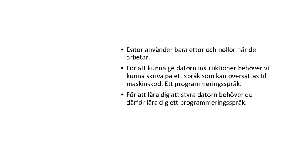  • Dator använder bara ettor och nollor när de arbetar. • För att