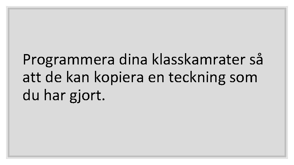 Programmera dina klasskamrater så att de kan kopiera en teckning som du har gjort.